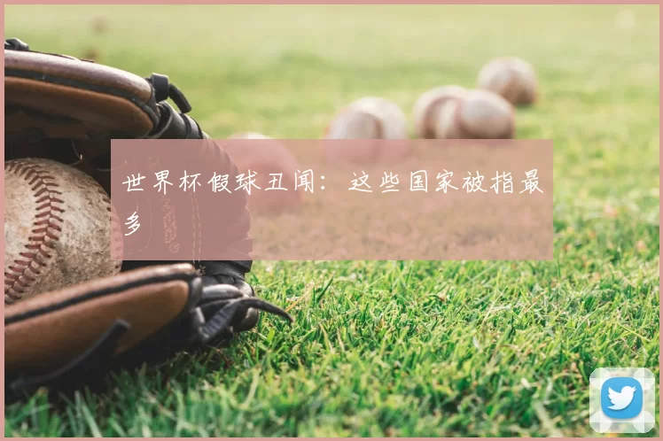 世界杯假球丑闻:这些国家被指最多