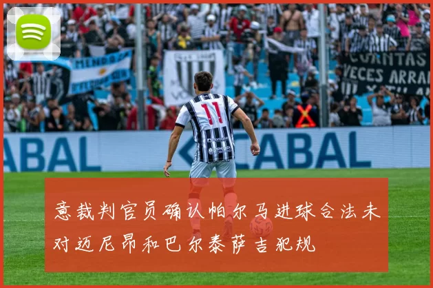 意裁判官员确认帕尔马进球合法未对迈尼昂和巴尔泰萨吉犯规
