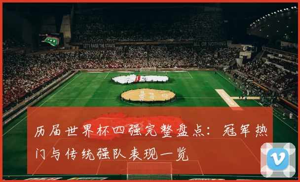 历届世界杯四强完整盘点：冠军热门与传统强队表现一览