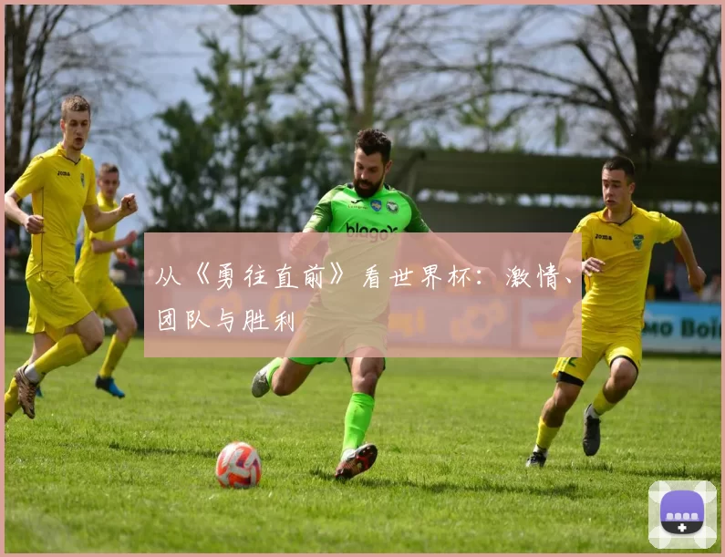 从《勇往直前》看世界杯:激情、团队与胜利