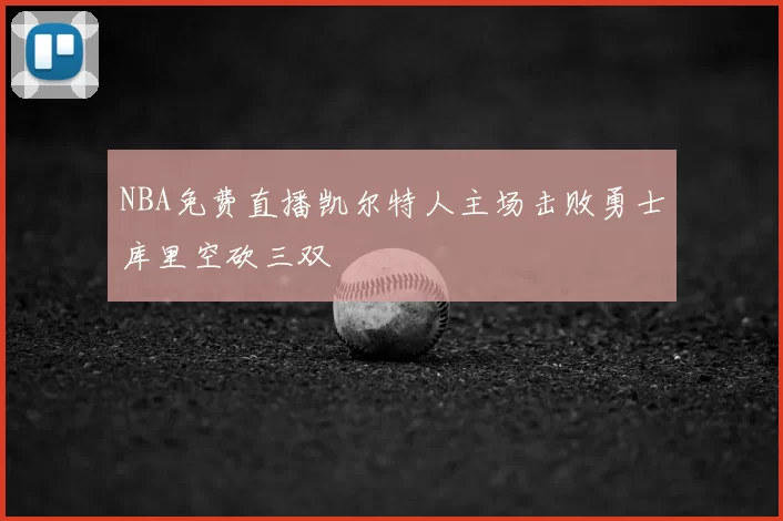 NBA免费直播凯尔特人主场击败勇士库里空砍三双
