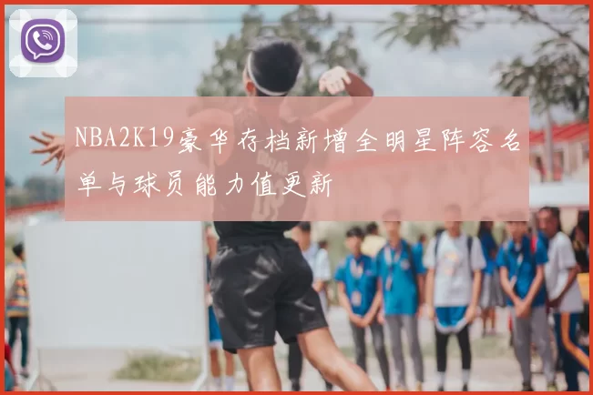 NBA2K19豪华存档新增全明星阵容名单与球员能力值更新