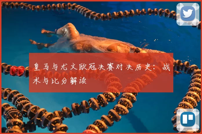 皇马与尤文欧冠决赛对决历史:战术与比分解读