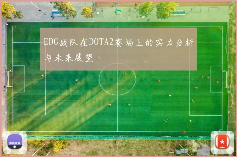 EDG战队在DOTA2赛场上的实力分析与未来展望