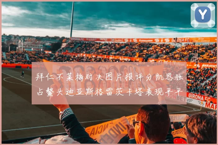 拜仁不莱梅对决图片报评分凯恩独占鳌头迪亚斯格雷茨卡塔表现平平
