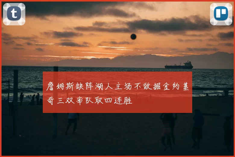詹姆斯缺阵湖人主场不敌掘金约基奇三双率队取四连胜