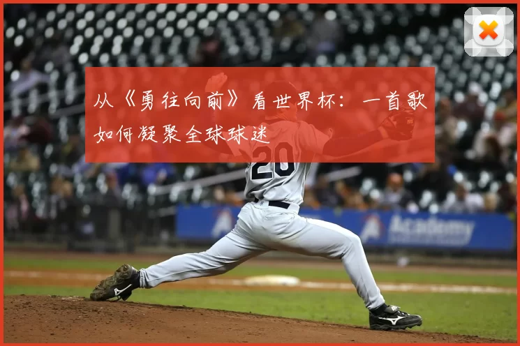 从《勇往向前》看世界杯:一首歌如何凝聚全球球迷