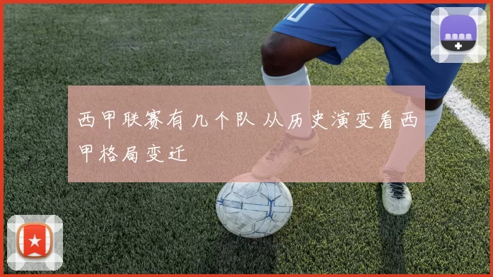 西甲联赛有几个队 从历史演变看西甲格局变迁