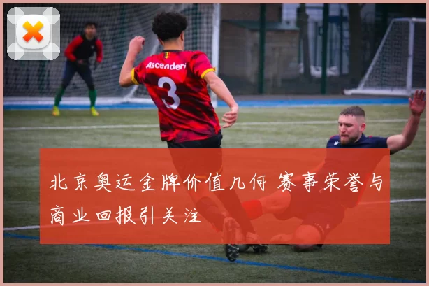 北京奥运金牌价值几何 赛事荣誉与商业回报引关注