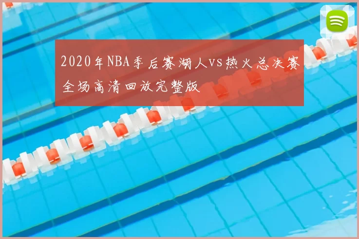 2020年NBA季后赛湖人vs热火总决赛全场高清回放完整版